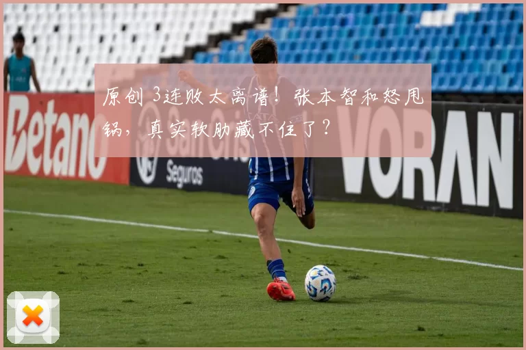 原创 3连败太离谱！张本智和怒甩锅，真实软肋藏不住了？