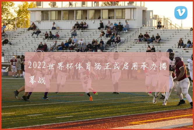 2022世界杯体育场正式启用承办揭幕战