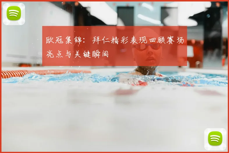 欧冠集锦:拜仁精彩表现回顾赛场亮点与关键瞬间